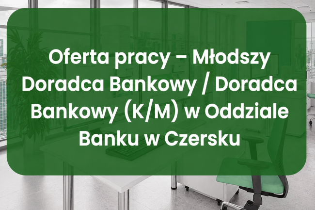OFERTA PRACY. Bank Spółdzielczy w Czersku poszukuje MŁODSZEGO DORADCY BANKOWEGO / DORADCY BANKOWEGO
